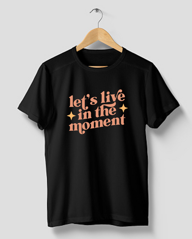 Lets Live in The Moment